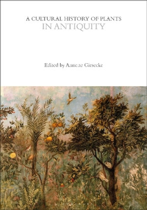 A Cultural History of Plants in Antiquity : The Cultural Histories Series - Annette Giesecke