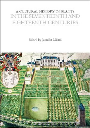 A Cultural History of Plants in the Seventeenth and Eighteenth Centuries : The Cultural Histories Series - Jennifer Milam