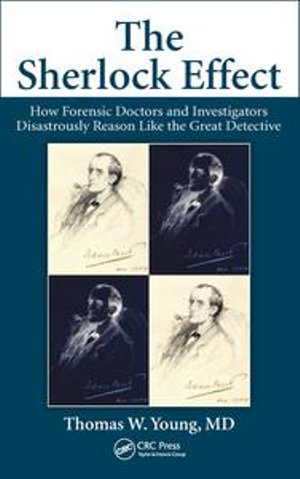 The Sherlock Effect : How Forensic Doctors and Investigators Disastrously Reason Like the Great Detective - Thomas W. Young