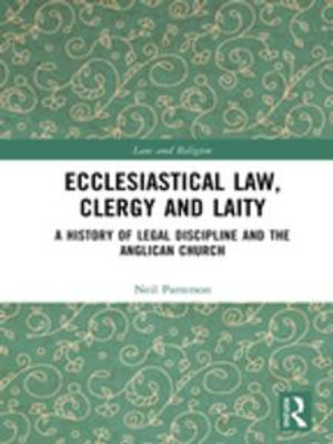 Ecclesiastical Law, Clergy and Laity : A History of Legal Discipline and the Anglican Church - Neil Patterson