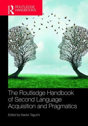 The Routledge Handbook of Second Language Acquisition and Pragmatics : The Routledge Handbooks in Second Language Acquisition - Naoko Taguchi