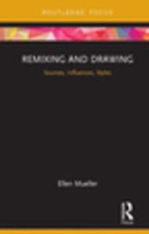 Remixing and Drawing : Sources, Influences, Styles - Ellen Mueller