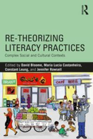 Re-theorizing Literacy Practices : Complex Social and Cultural Contexts - David Bloome