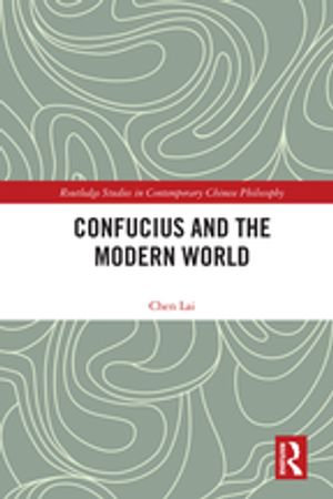 Confucius and the Modern World : Routledge Studies in Contemporary Chinese Philosophy - Lai Chen