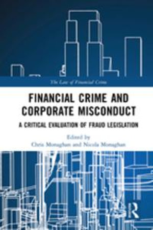 Financial Crime and Corporate Misconduct : A Critical Evaluation of Fraud Legislation - Chris Monaghan