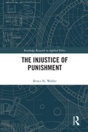 The Injustice of Punishment : Routledge Research in Applied Ethics - Bruce N. Waller