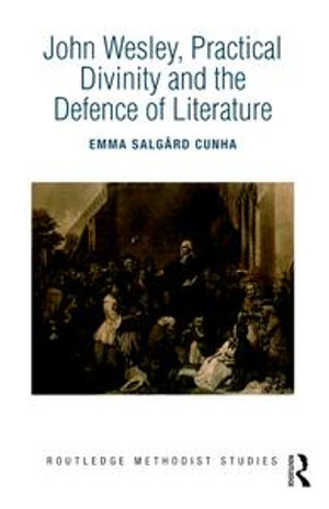 John Wesley, Practical Divinity and the Defence of Literature : Routledge Methodist Studies Series - Emma Salgård Cunha