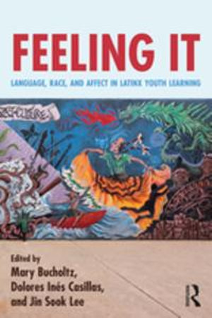 Feeling It : Language, Race, and Affect in Latinx Youth Learning - Mary Bucholtz