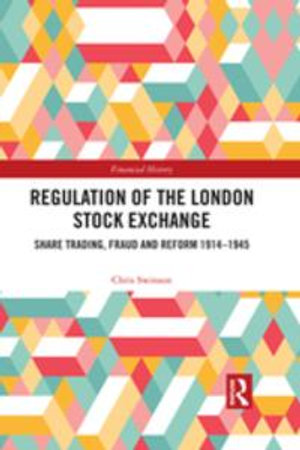 Regulation of the London Stock Exchange : Share Trading, Fraud and Reform 1914-1945 - Chris Swinson