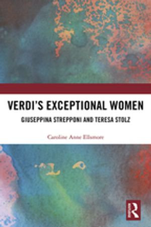 Verdi�s Exceptional Women : Giuseppina Strepponi and Teresa Stolz - Caroline Ellsmore