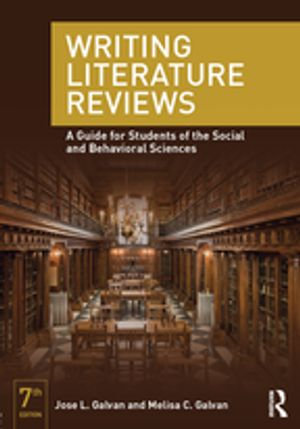 Writing Literature Reviews : A Guide for Students of the Social and Behavioral Sciences - Jose Galvan