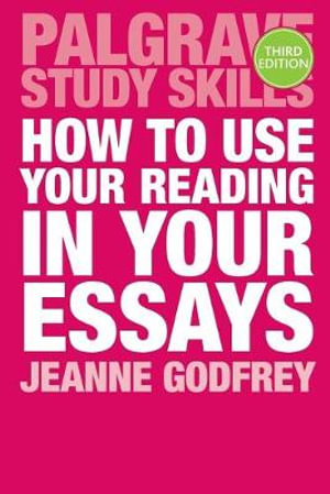 How to Use Your Reading in Your Essays : 3rd edition - Jeanne Godfrey