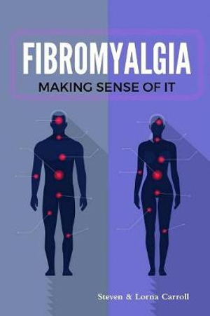 Fibromyalgia - Making Sense of It - Steven Carroll