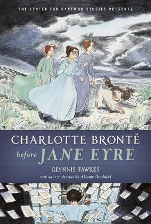 Charlotte Bronte Before Jane Eyre : Center for Cartoon Studies Presents - Glynnis Fawkes