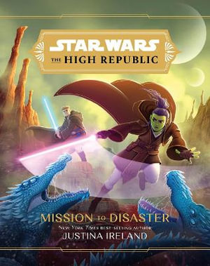 Star Wars : The High Republic: : Mission to Disaster - Justina Ireland