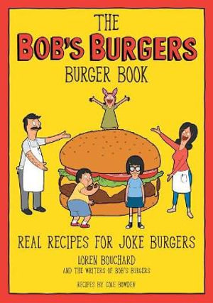 The Bob's Burgers Burger Book : Real Recipes for Joke Burgers - Loren Bouchard