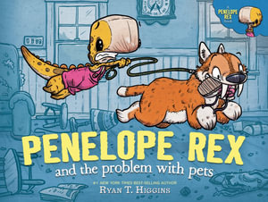 Penelope Rex and the Problem with Pets : Penelope Rex - Ryan T. Higgins