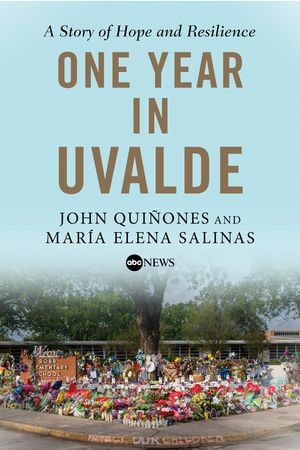 One Year in Uvalde : A Story of Hope and Resilience - John Quiñones