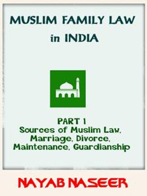 Muslim Family Law in India (Part 1 : Sources of Law, Marriage, Divorce, Maintenance, Guardianship) - Nayab Naseer