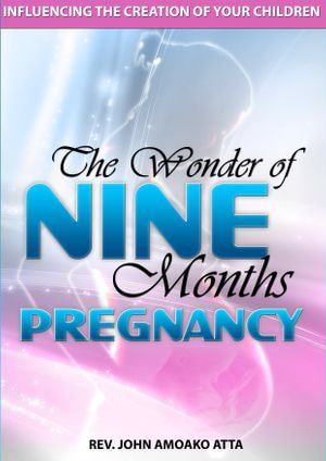 The Wonder Of Nine Months Pregnancy - John Amoako Atta