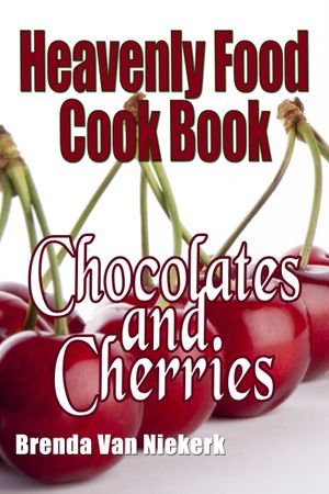 Heavenly Food Cook Book : Chocolates and Cherries - Brenda Van Niekerk