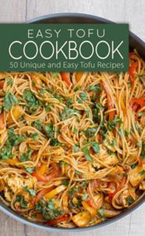 Easy Tofu Cookbook : 50 Unique and Easy Tofu Recipes - BookSumo Press