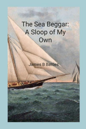 The Sea Beggar A Sloop of My Own - James Battles