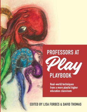 Professors at Play PlayBook : Real-world techniques from a more playful higher education classroom - Lisa Forbes