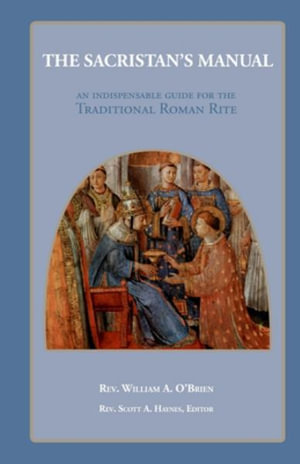 The Sacristan's Manual : An Indispensable guide for the Traditional Roman Rite - Rev. William A. O'Brien