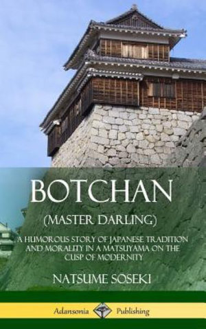 Botchan (Master Darling) : A Humorous Story of Japanese Tradition and Morality in a Matsuyama on the Cusp of Modernity (Hardcover) - Natsume Soseki Soseki