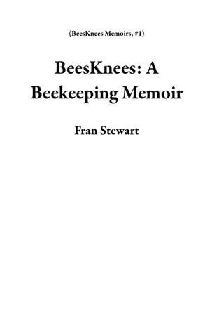 BeesKnees #1: A Beekeeping Memoir : BeesKnees Memoirs, #1 - Fran Stewart