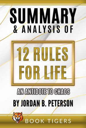 Summary And Analysis Of 12 Rules For Life An Antidote To Chaos By Jordan B Peterson Book Tigers Self Help And Success Summaries 10 Ebook By Book Tigers 9781393363644 Booktopia