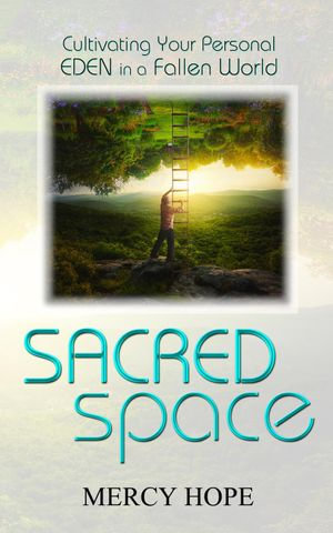 Sacred Space : Cultivating Your Personal Eden in a Fallen World - Mercy Hope