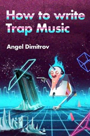 How To Write Trap Music - Angel Dimitrov