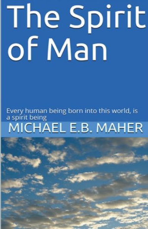 The Spirit of Man : Man, the image of God - Michael E.B. Maher