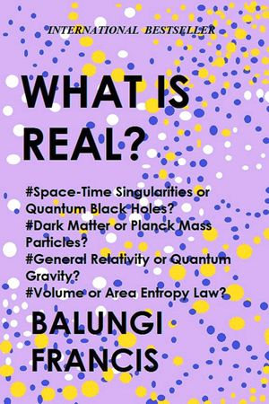 What is Real?:Space Time Singularities or Quantum Black Holes?Dark Matter or Planck Mass Particles? General Relativity or Quantum Gravity? Volume or Area Entropy Law? : Beyond Einstein, #10 - Balungi Francis