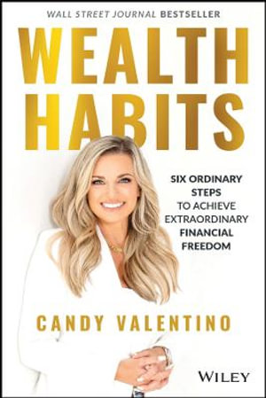 Wealth Habits : Six Ordinary Steps to Achieve Extraordinary Financial Freedom - Candy Valentino