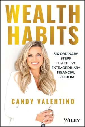 Wealth Habits : Six Ordinary Steps to Achieve Extraordinary Financial Freedom - Candy Valentino