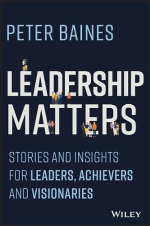 Leadership Matters : Stories and Insights for Leaders, Achievers and Visionaries - Peter Baines