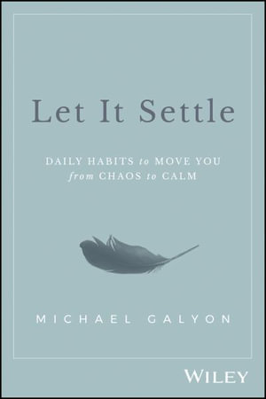 Let It Settle : Daily Habits to Move You From Chaos to Calm - Michael Galyon