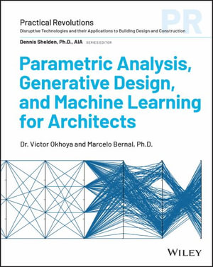 Parametric Analysis, Generative Design, and Machine Learning for Architects : Practical Revolutions - Victor Okhoya