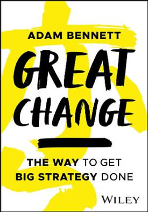 Great Change : The WAY to Get Big Strategy Done - Adam Bennett