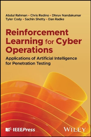 Reinforcement Learning for Cyber Operations : Applications of Artificial Intelligence for Penetration Testing - Abdul Rahman