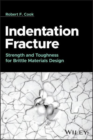 Indentation Fracture : Strength and Toughness of Brittle Materials in Design - Robert F. Cook