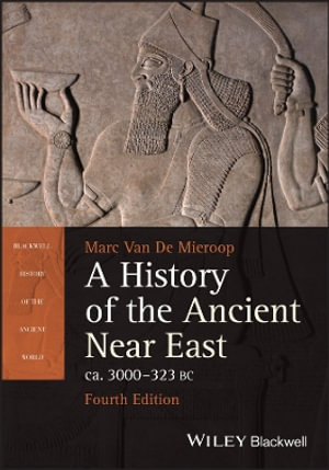 A History of the Ancient Near East ca. 3000 - 323 BC : Blackwell History of the Ancient World - Marc Van De Mieroop