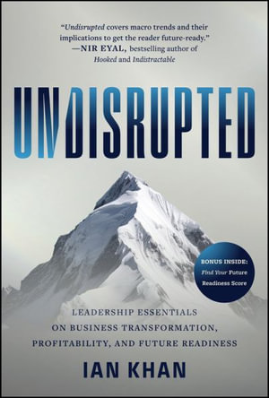 Undisrupted : Leadership Essentials on Business Transformation, Profitability and Future Readiness - Ian Khan