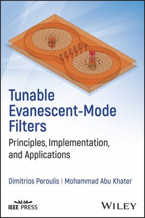 Tunable Evanescent-Mode Filters : Principles, Implementation, and Applications - Dimitrios Peroulis