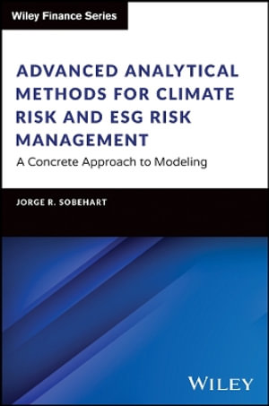 Advanced Analytical Methods for Climate Risk and ESG Risk Management : A Concrete Approach to Modeling - Jorge R. Sobehart