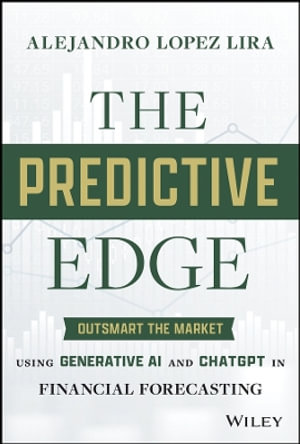 The Predictive Edge : Outsmart the Market using Generative AI and ChatGPT in Financial Forecasting - Alejandro Lopez-Lira