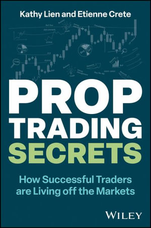 Prop Trading Secrets : How Successful Traders are Living off the Markets - Kathy Lien